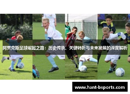 阿贾克斯足球崛起之路：历史传承、关键转折与未来发展的深度解析