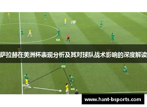 萨拉赫在美洲杯表现分析及其对球队战术影响的深度解读 萨拉赫在美洲杯表现分析及其对球队战术影响的深度解读
