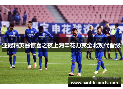 亚冠精英赛惊喜之夜上海申花力克全北现代晋级