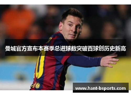 曼城官方宣布本赛季总进球数突破百球创历史新高