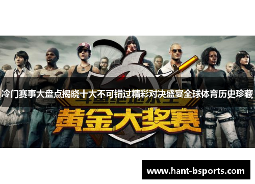 冷门赛事大盘点揭晓十大不可错过精彩对决盛宴全球体育历史珍藏 冷门赛事大盘点揭晓十大不可错过精彩对决盛宴全球体育历史珍藏