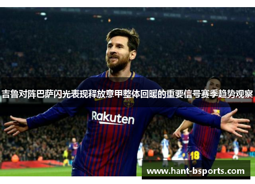 吉鲁对阵巴萨闪光表现释放意甲整体回暖的重要信号赛季趋势观察