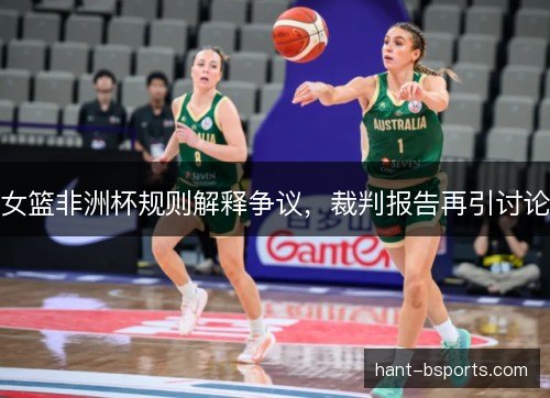 女篮非洲杯规则解释争议,裁判报告再引讨论 女篮非洲杯规则解释争议,裁判报告再引讨论